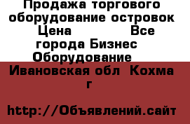 Продажа торгового оборудование островок › Цена ­ 50 000 - Все города Бизнес » Оборудование   . Ивановская обл.,Кохма г.
